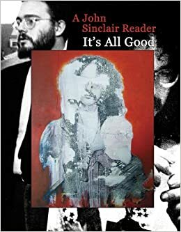 It's All Good: A John Sinclair Reader by John Sinclair
