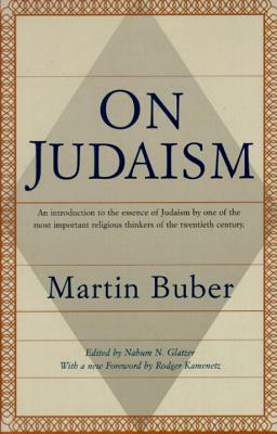 On Judaism: An Introduction to the Essence of Judaism by One of the Most Important Religious Thinkers of the Twentieth Century by Martin Buber