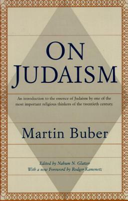 On Judaism: An Introduction to the Essence of Judaism by One of the Most Important Religious Thinkers of the Twentieth Century by Martin Buber