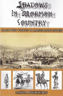 Shadows in Mormon Country: Haunted Forts & Massacre Sites by Dunning