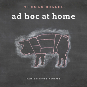 Ad Hoc at Home by Thomas Keller, Michael Ruhlman, Susie Heller, Dave Cruz, Amy Vogler