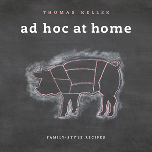 Ad Hoc at Home by Dave Cruz, Susie Heller, Thomas Keller, Michael Ruhlman, Amy Vogler