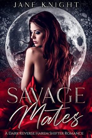 Savage Mates: A Dark Reverse Harem Shifter Romance by Jane Knight