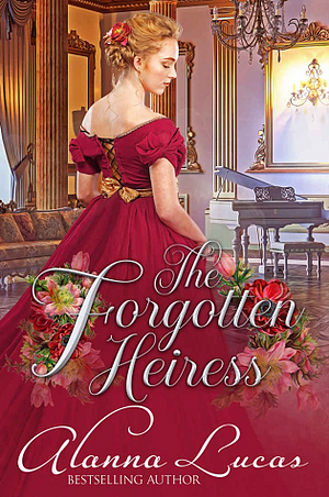 The Forgotten Heiress by Alanna Lucas