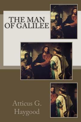 The Man of Galilee by Atticus G. Haygood