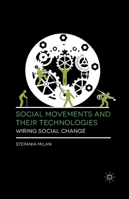 Social Movements and Their Technologies: Wiring Social Change by Stefania Milan