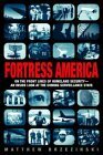 Fortress America: On the Frontlines of Homeland Security --An Inside Look at the Coming Surveillance State by Matthew Brzezinski
