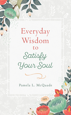Everyday Wisdom to Satisfy Your Soul by Pamela L. McQuade