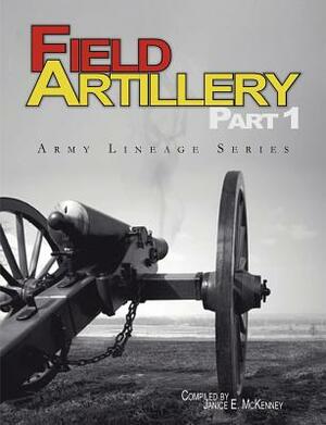 Field Artillery Part 1 (Army Lineage Series) by U. S. Army Center for Military History, Janice E. McKenney