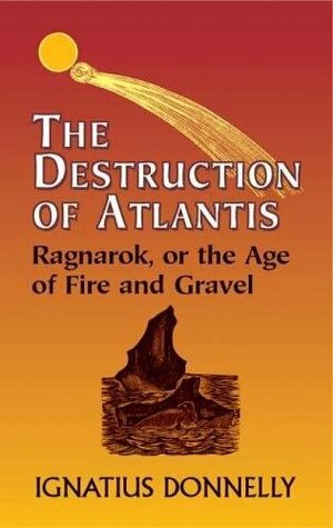 The Destruction of Atlantis: Ragnarok, or the Age of Fire & Gravel by Ignatius L. Donnelly