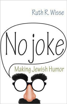 No Joke: Making Jewish Humor by Ruth R. Wisse