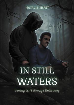 IN STILL WATERS: Seeing Isn't Always Believing by Natalie Shpet