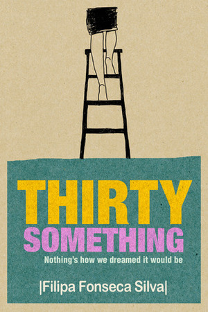 Thirty Something: Nothing's How We Dreamed It Would Be by Filipa Fonseca Silva