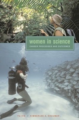 Women in Science: Career Processes and Outcomes by Yu Xie, Kimberlee a. Shauman