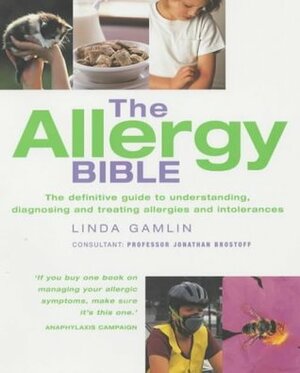 The Allergy Bible: The Definitive Guide to Understanding, Diagnosing and Treating Allergies and Intolerances by Jonathan Brostoff, Linda Gamlin