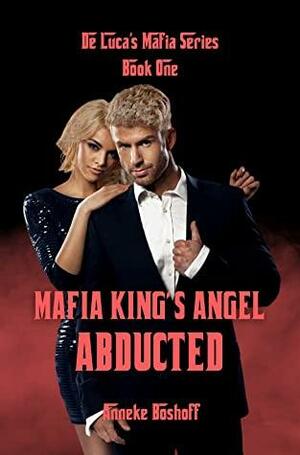 Mafia King's Angel Abducted by Anneke Boshoff