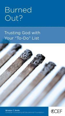 Burned Out? Trusting God With Your To Do List by Winston T. Smith