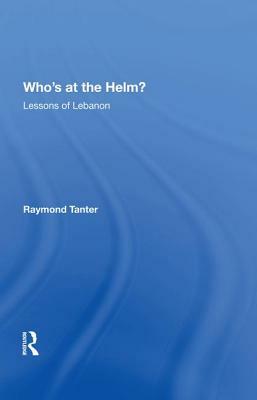 Who's at the Helm?: Lessons of Lebanon by Raymond Tanter