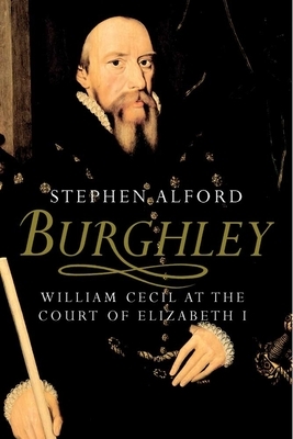 Burghley: William Cecil at the Court of Elizabeth I by Stephen Alford