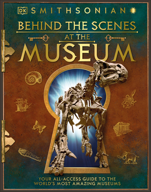 Behind the Scenes at the Museum: Your All-Access Guide to the World's Amazing Museums by D.K. Publishing