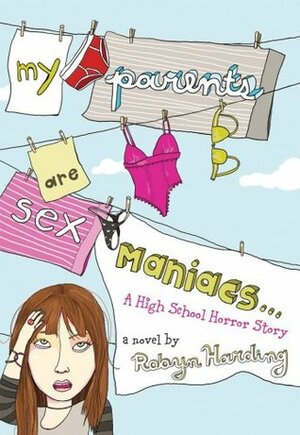 My Parents Are Sex Maniacs: A High School Horror Story by Robyn Harding