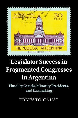 Legislator Success in Fragmented Congresses in Argentina by Ernesto Calvo