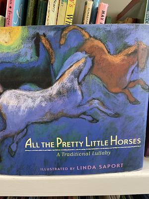 All the Pretty Little Horses: A Traditional Lullaby by Linda Saport