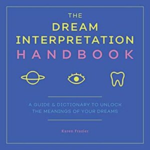 The Dream Interpretation Handbook: A Guide and Dictionary to Unlock the Meanings of Your Dreams by Karen Frazier