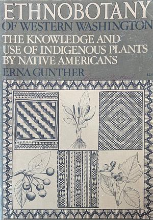 Ethnobotany of Western Washington: The Knowledge and Use of Indigenous Plants by Native Americans by Erna Gunther