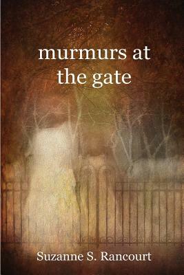 murmurs at the gate by Suzanne S. Rancourt