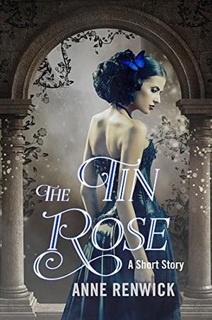 The Tin Rose by Anne Renwick