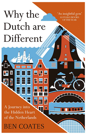 Why the Dutch are Different: A Journey into the Hidden Heart of the Netherlands by Ben Coates