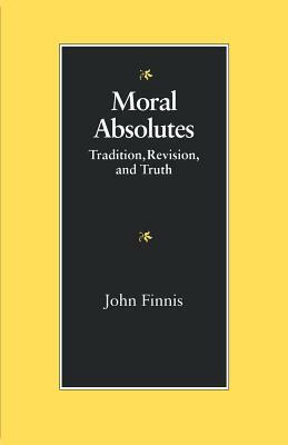 Moral Absolutes: Tradition, Revision, and Truth by John Finnis