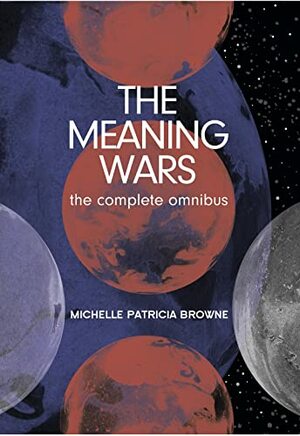 The Meaning Wars Complete Omnibus: A Queer Space Opera by Michelle Patricia Browne
