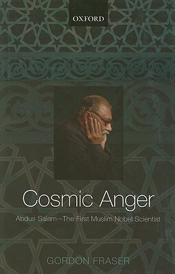 Cosmic Anger: Abdus Salam - The First Muslim Nobel Scientist by Gordon Fraser