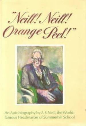 Neill! Neill! Orange Peel! by A.S. Neill