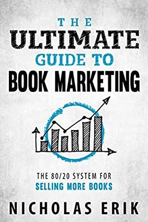 The Ultimate Guide to Book Marketing: The 80/20 System for Selling More Books (Ultimate Author Guides) by Nicholas Erik