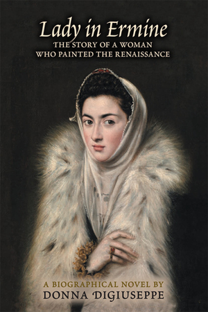 Lady in Ermine: The Story of a Woman Who Painted the Renaissance by Donna DiGiuseppe