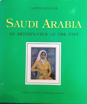 Saudi Arabia, an Artist's View of the Past by Safeya Binzagr