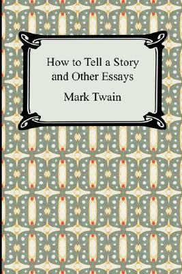 How to Tell a Story and Other Essays by Mark Twain