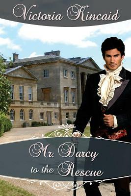 Mr. Darcy to the Rescue: A Pride and Prejudice Variation by Victoria Kincaid
