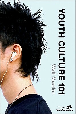 Youth Culture 101 (Youth Specialties) by Walt Mueller
