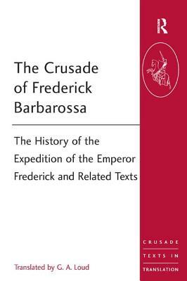 The Crusade of Frederick Barbarossa: The History of the Expedition of the Emperor Frederick and Related Texts by 