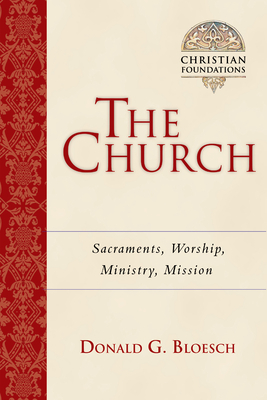 The Church: Sacraments, Worship, Ministry, Mission by Donald G. Bloesch