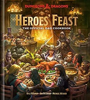 Heroes' Feast: The Official Dungeons & Dragons Cookbook by Jon Peterson, Official Dungeons &amp; Dragons Licensed, Kyle Newman, Michael Witwer