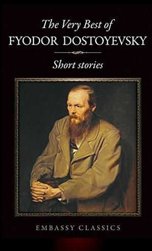 The Very Best Short Stories of Fyodor Dostoyevsky by Fyodor Dostoevsky