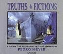 Truths &amp; Fictions: A Journey from Documentary to Digital Photography by Pedro Meyer