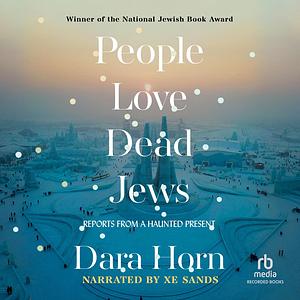 People Love Dead Jews: Reports from a Haunted Present by Dara Horn