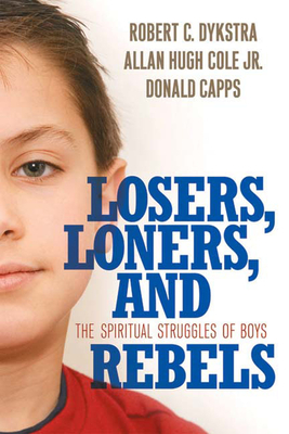 Losers, Loners, and Rebels: The Spiritual Struggles of Boys by Robert C. Dykstra, Allan Hugh Cole Jr, Donald Capps