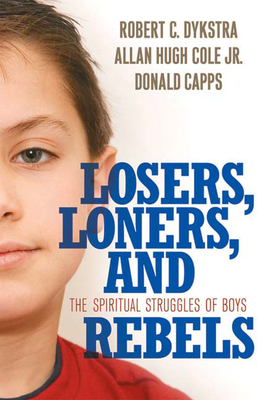 Losers, Loners, and Rebels: The Spiritual Struggles of Boys by Donald Capps, Allan Hugh Cole Jr, Robert C. Dykstra